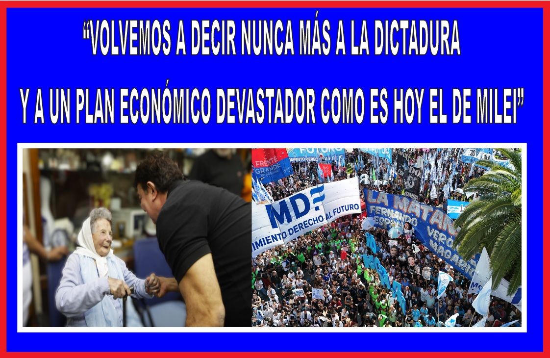 “VOLVEMOS A DECIR NUNCA MÁS A LA DICTADURA Y A UN PLAN ECONÓMICO DEVASTADOR COMO ES HOY EL DE MILEI”