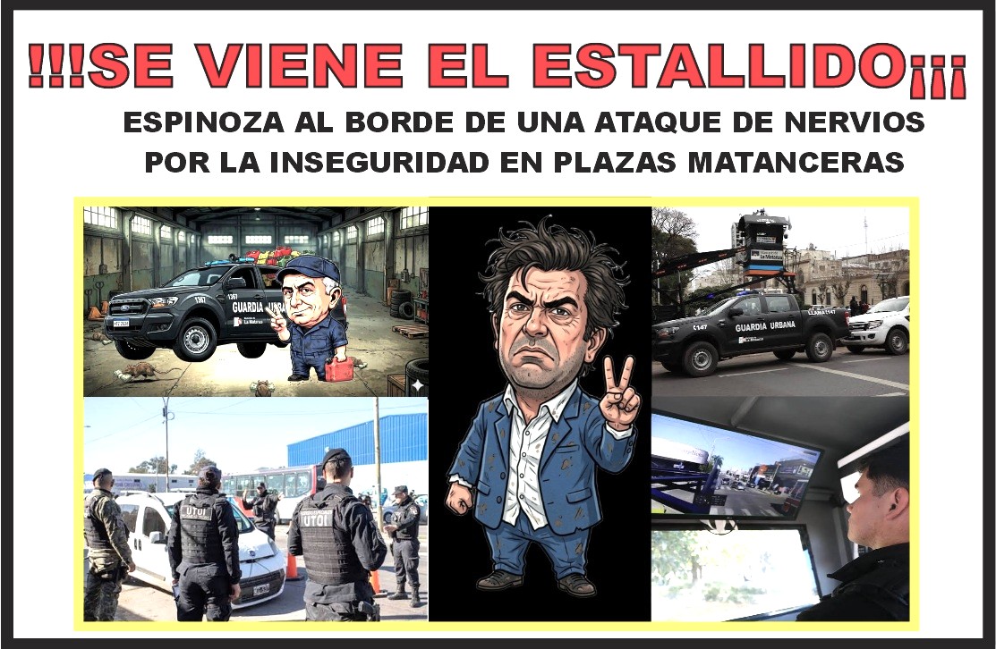 ¡!!SE VIENE EL ESTALLIDO¡¡¡: ESPINOZA AL BORDE DE UN ATAQUE DE NERVIOS POR LA INSEGURIDAD EN LAS PLAZAS MATANCERAS